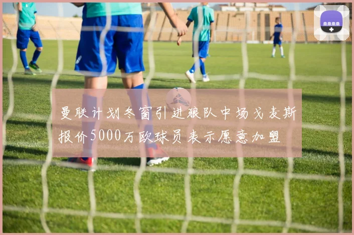 曼联计划冬窗引进狼队中场戈麦斯报价5000万欧球员表示愿意加盟